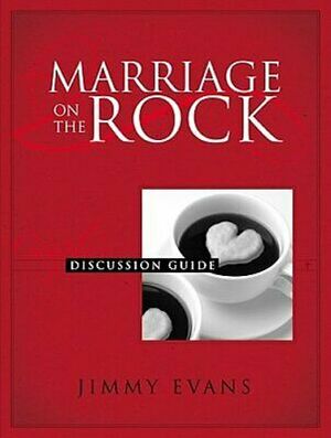 Marriage on the Rock - Discussion Guide Wkbk by Jimmy Evans