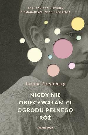 Nigdy nie obiecywałam ci ogrodu pełnego róż by Joanne Greenberg