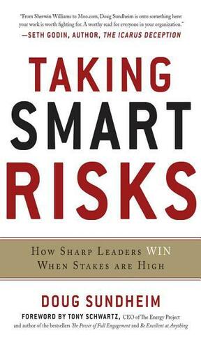 Taking Smart Risks: How Sharp Leaders Win When Stakes Are High: How Sharp Leaders Win When Stakes Are High by Doug Sundheim