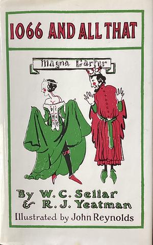 1066 and All That: A Memorable History of England Comprising All the Parts You Can Remember including 103 Good Things, 5 Bad Kings & 2 Genuine Dates by W.C. Sellar