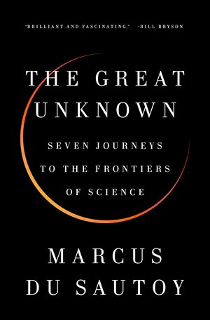 The Great Unknown: Seven Journeys to the Frontiers of Science by Marcus du Sautoy