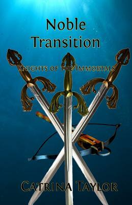 Noble Transition: Knights of the Immortals by Catrina Taylor