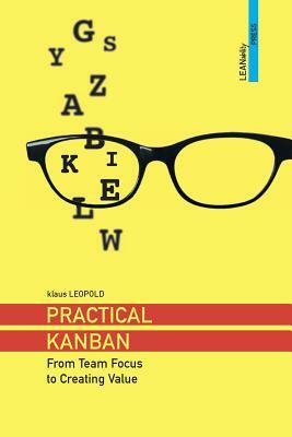 Practical Kanban: From Team Focus to Creating Value by Klaus Leopold