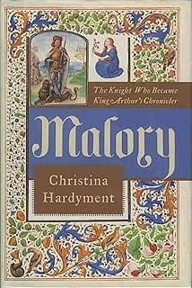 Malory: The Knight Who Became King Arthur's Chronicler by Christina Hardyment