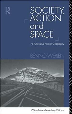 Society, Action and Space by Benno Werlen