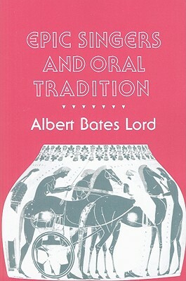 Epic Singers and Oral Tradition by Albert Bates Lord