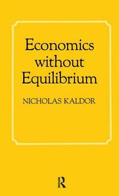 Economics Without Equilibrium by Nicholas Kaldor