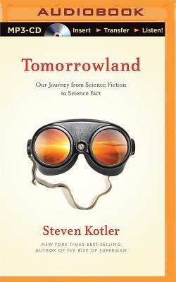 Tomorrowland: Our Journey from Science Fiction to Science Fact by Steven Kotler