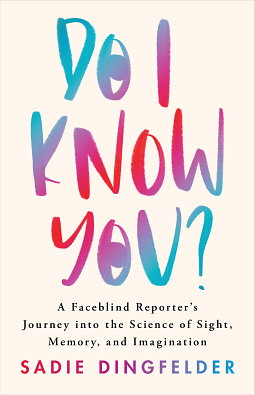 Do I Know You?: A Faceblind Reporter's Journey Into the Science of Sight, Memory, and Imagination by Sadie Dingfelder