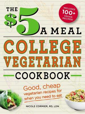 The $5 a Meal College Vegetarian Cookbook: Good, Cheap Vegetarian Recipes for When You Need to Eat by Nicole Cormier