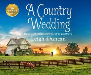 A Country Wedding: Based on the Hallmark Channel Original Movie by Leigh Duncan