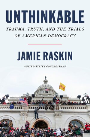 Unthinkable: Trauma, Truth, and the Trials of American Democracy by Jamie Raskin