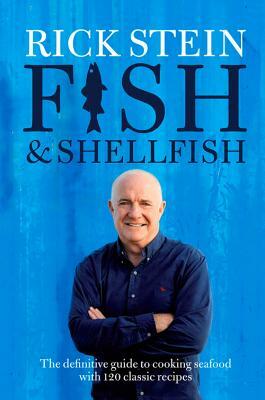 Fish & Shellfish: The Definitive Guide to Cooking Seafood with 120 Classic Recipes by Rick Stein