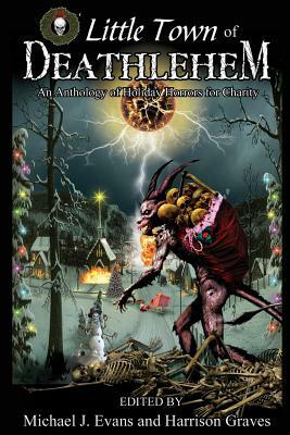 O Little Town of Deathlehem: An Anthology of Holiday Horrors for Charity by Matt Cowan