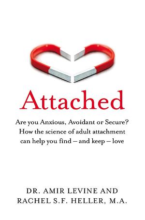 Attached: The New Science of Adult Attachment and How It Can Help You Find—and Keep—Love by Amir Levine