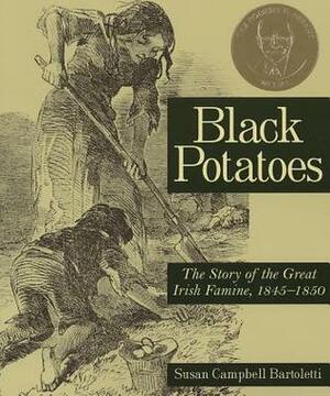 Black Potatoes: The Story of the Great Irish Famine, 1845-1850 by Susan Campbell Bartoletti