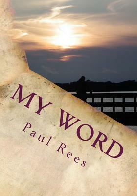 My Word: Thoughts and poems written by me or for me. by Paul Rees