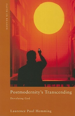 Postmodernity's Transcending: Devaluing God by Laurence Paul Hemming