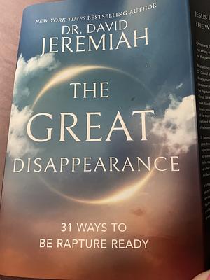The Great Disappearance: 31 Ways to be Rapture Ready by Dr. David Jeremiah