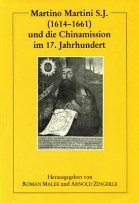 Martino Martini S.J. (1614-1661) Und Die Chinamission Im 17. Jahrhundert by Arnold Zingerle, Roman Malek