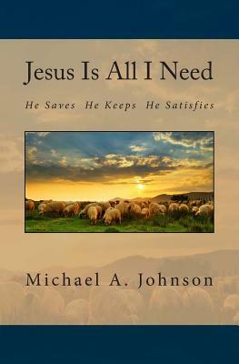 Jesus Is All I Need by Michael A. Johnson