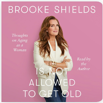 Brooke Shields Is Not Allowed to Get Old: Thoughts on Aging as a Woman by Brooke Shields