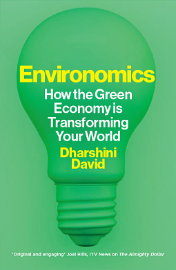 Environomics: How the green economy is transforming your world by Dharshini David