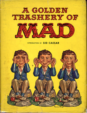 A Golden Trashery Of Mad by MAD Magazine, Al Feldstein, Sid Caesar