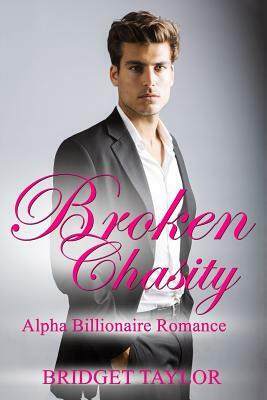 Broken Chasity: (Alpha Billionaire Series Book 3) by Bridget Taylor