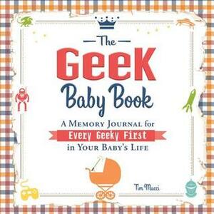 The Geek Baby Book: A Memory Journal for Every Geeky First in Your Baby's Life by Tim Mucci