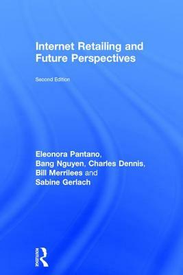Internet Retailing and Future Perspectives by Eleonora Pantano, Bang Nguyen, Charles Dennis