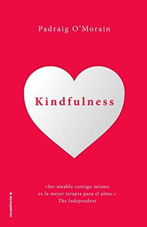 Kindfulness. Sé amable contigo mismo (Now Age) by Padraig O'Morain