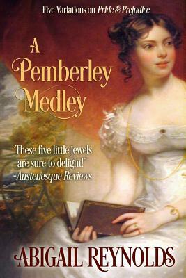 A Pemberley Medley: Five Pride & Prejudice Variations by Abigail Reynolds