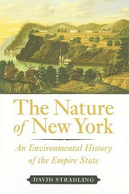 The Nature of New York: An Environmental History of the Empire State by David Stradling