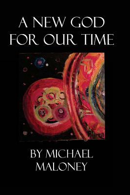 A New God for Our Time by Michael Maloney