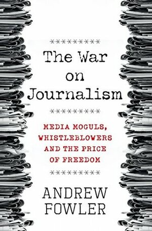 The War on Journalism by Andrew Fowler