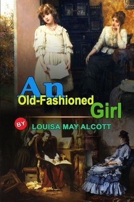 An Old-Fashioned Girl by Louisa May Alcott: Classic Edition Illustrations: Classic Edition Illustrations by Louisa May Alcott