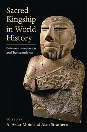 Sacred Kingship in World History: Between Immanence and Transcendence by Alan Strathern, A. Azfar Moin