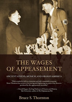 The Wages of Appeasement: Ancient Athens, Munich, and Obama's America by Bruce S. Thornton