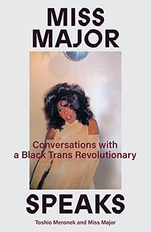 Miss Major Speaks: The Life and Times of a Black Trans Revolutionary by Miss Major Griffin-Gracy