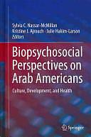 Biopsychosocial Perspectives on Arab Americans: Culture, Development, and Health by Kristine J. Ajrouch, Sylvia C. Nassar-McMillan, Julie Hakim-Larson