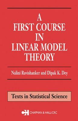 A First Course in Linear Model Theory by Nalini Ravishanker, Dipak K. Dey