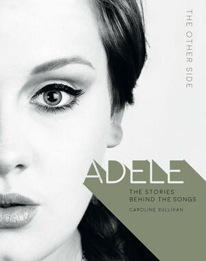 Adele: The Other Side by Caroline Sullivan