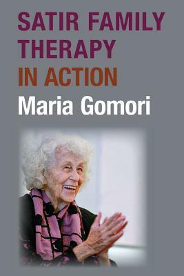 Satir Family Therapy in Action by Maria Gomori