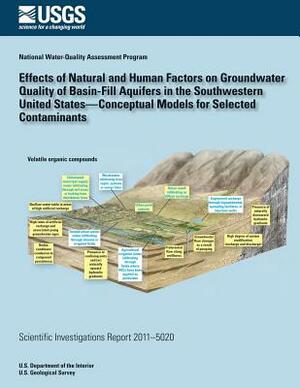 Effects of Natural and Human Factors on Groundwater Quality of Basin-Fill Aquifers in the Southwestern United States?Conceptual Models for Selected Co by U. S. Department of the Interior