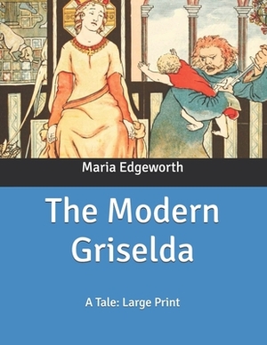 The Modern Griselda: A Tale: Large Print by Maria Edgeworth