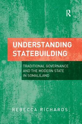 Understanding Statebuilding: Traditional Governance and the Modern State in Somaliland by Rebecca Richards