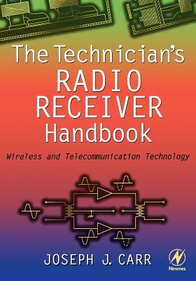 The Technician's Radio Receiver Handbook: Wireless and Telecommunication Technology by Joseph Carr