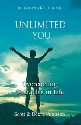 Unlimited You: Overcoming Obstacles In Life by Scott Johnson, Debra Johnson