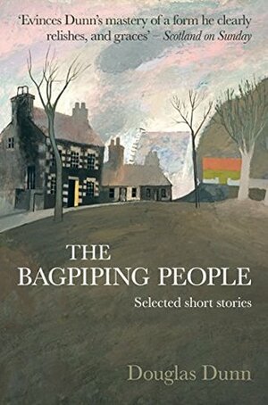 The Bagpiping People: Selected Short Stories by Douglas Dunn